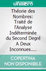 Théorie des Nombres: Traité de l'Analyse Indéterminée du Second Degré A Deux Inconnues. E-book. Formato PDF ebook