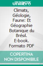 Climats, Géologie, Faune: Et Géographie Botanique du Brésil. E-book. Formato PDF ebook di Emmanuel Liais