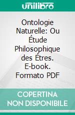 Ontologie Naturelle: Ou Étude Philosophique des Étres. E-book. Formato PDF ebook di Pierre Flourens