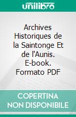 Archives Historiques de la Saintonge Et de l'Aunis. E-book. Formato PDF ebook