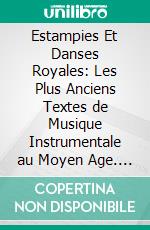 Estampies Et Danses Royales: Les Plus Anciens Textes de Musique Instrumentale au Moyen Age. E-book. Formato PDF ebook di Pierre Aubry