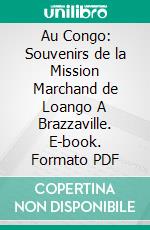 Au Congo: Souvenirs de la Mission Marchand de Loango A Brazzaville. E-book. Formato PDF ebook