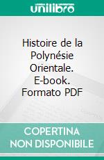 Histoire de la Polynésie Orientale. E-book. Formato PDF ebook