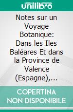 Notes sur un Voyage Botanique: Dans les Iles Baléares Et dans la Province de Valence (Espagne), Mai-Juin 1881. E-book. Formato PDF ebook