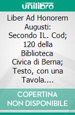 Liber Ad Honorem Augusti: Secondo IL. Cod; 120 della Biblioteca Civica di Berna; Testo, con una Tavola. E-book. Formato PDF ebook di Pietro da Eboli