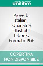 Proverbi Italiani: Ordinati e Illustrati. E-book. Formato PDF ebook