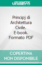 Principj di Architettura Civile. E-book. Formato PDF ebook