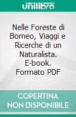 Nelle Foreste di Borneo, Viaggi e Ricerche di un Naturalista. E-book. Formato PDF ebook di Odoardo Beccari