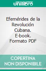 Efemérides de la Revolución Cubana. E-book. Formato PDF ebook di Enrique Ubieta