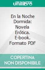 En la Noche Dormida: Novela Erótica. E-book. Formato PDF ebook