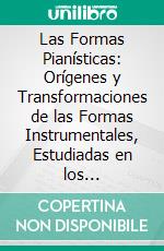 Las Formas Pianísticas: Orígenes y Transformaciones de las Formas Instrumentales, Estudiadas en los Instrumentos de Teclado Moderno. E-book. Formato PDF ebook