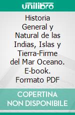 Historia General y Natural de las Indias, Islas y Tierra-Firme del Mar Oceano. E-book. Formato PDF