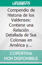 Compendio de Historia de los Valdenses: Contiene una Relación Detallada de Sus Colonias en América y Numerosos Grabados. E-book. Formato PDF ebook