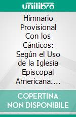 Himnario Provisional Con los Cánticos: Según el Uso de la Iglesia Episcopal Americana. E-book. Formato PDF ebook