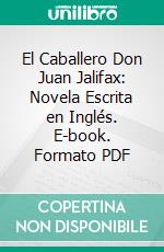 El Caballero Don Juan Jalifax: Novela Escrita en Inglés. E-book. Formato PDF