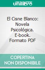 El Cisne Blanco: Novela Psicológica. E-book. Formato PDF ebook