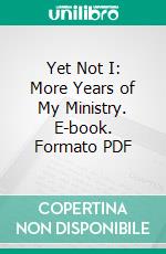 Yet Not I: More Years of My Ministry. E-book. Formato PDF ebook di William Haslam