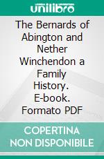 The Bernards of Abington and Nether Winchendon a Family History. E-book. Formato PDF ebook