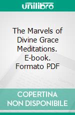 The Marvels of Divine Grace Meditations. E-book. Formato PDF ebook