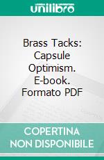 Brass Tacks: Capsule Optimism. E-book. Formato PDF ebook di William Crosbie Hunter