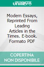 Modern Essays, Reprinted From Leading Articles in the Times. E-book. Formato PDF ebook