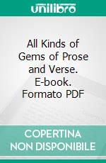 All Kinds of Gems of Prose and Verse. E-book. Formato PDF ebook