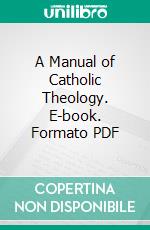 A Manual of Catholic Theology. E-book. Formato PDF ebook