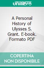 A Personal History of Ulysses S. Grant. E-book. Formato PDF ebook