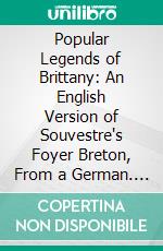 Popular Legends of Brittany: An English Version of Souvestre's Foyer Breton, From a German. E-book. Formato PDF ebook