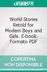 World Stories Retold for Modern Boys and Girls. E-book. Formato PDF ebook