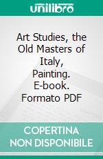 Art Studies, the Old Masters of Italy, Painting. E-book. Formato PDF ebook di James Jackson Jarves