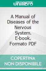 A Manual of Diseases of the Nervous System. E-book. Formato PDF ebook