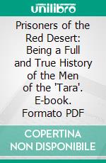 Prisoners of the Red Desert: Being a Full and True History of the Men of the 'Tara'. E-book. Formato PDF ebook di Williams