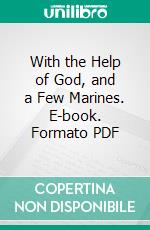 With the Help of God, and a Few Marines. E-book. Formato PDF ebook