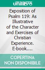 Exposition of Psalm 119: As Illustrative of the Character and Exercises of Christian Experience. E-book. Formato PDF ebook di Charles Bridges