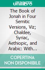 The Book of Jonah in Four Semitic Versions, Viz; Chaldee, Syriac, Aethiopic, and Arabic: With Corresponding Glossaries. E-book. Formato PDF ebook