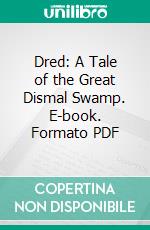 Dred: A Tale of the Great Dismal Swamp. E-book. Formato PDF ebook