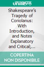 Shakespeare’s Tragedy of Coriolanus: With Introduction, and Notes Explanatory and Critical; For Use in Schools and Families. E-book. Formato PDF ebook