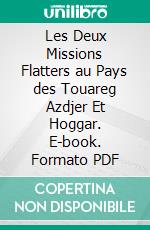 Les Deux Missions Flatters au Pays des Touareg Azdjer Et Hoggar. E-book. Formato PDF ebook