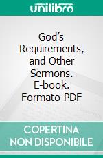 God’s Requirements, and Other Sermons. E-book. Formato PDF ebook