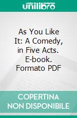 As You Like It: A Comedy, in Five Acts. E-book. Formato PDF ebook di William Shakspeare