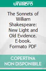 The Sonnets of William Shakespeare: New Light and Old Evidence. E-book. Formato PDF ebook