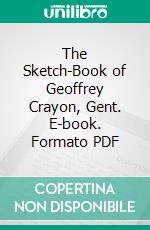 The Sketch-Book of Geoffrey Crayon, Gent. E-book. Formato PDF ebook