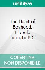 The Heart of Boyhood. E-book. Formato PDF ebook di Edmondo De Amicis