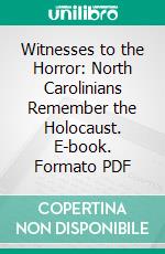 Witnesses to the Horror: North Carolinians Remember the Holocaust. E-book. Formato PDF ebook