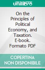 On the Principles of Political Economy, and Taxation. E-book. Formato PDF ebook