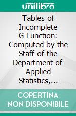 Tables of Incomplete G-Function: Computed by the Staff of the Department of Applied Statistics, University of London, University College. E-book. Formato PDF