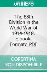 The 88th Division in the World War of 1914-1918. E-book. Formato PDF ebook di Wynkoop Hallenbeck Crawford Co