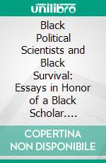 Black Political Scientists and Black Survival: Essays in Honor of a Black Scholar. E-book. Formato PDF ebook di Shelby Lewis Smith