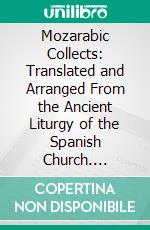 Mozarabic Collects: Translated and Arranged From the Ancient Liturgy of the Spanish Church. E-book. Formato PDF ebook di Charles R. Hale